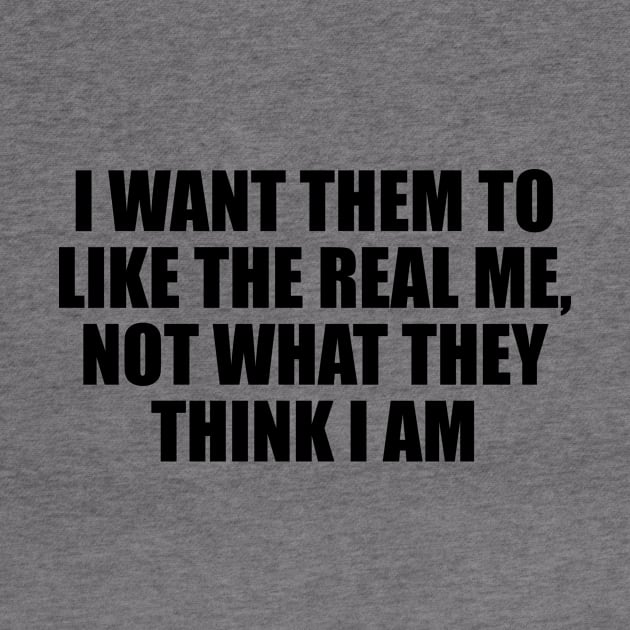 I want them to like the real me, not what they think I am by D1FF3R3NT